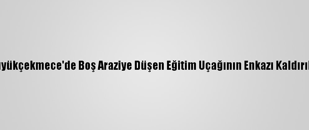 Büyükçekmece'de Boş Araziye Düşen Eğitim Uçağının Enkazı Kaldırıldı