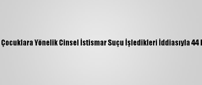 Avustralya'da Çocuklara Yönelik Cinsel İstismar Suçu İşledikleri İddiasıyla 44 Kişi Yakalandı