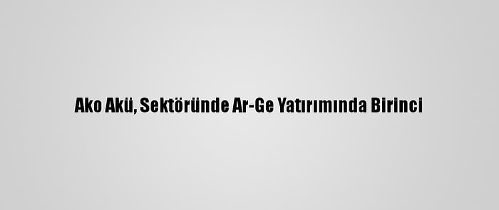 Ako Akü, Sektöründe Ar-Ge Yatırımında Birinci