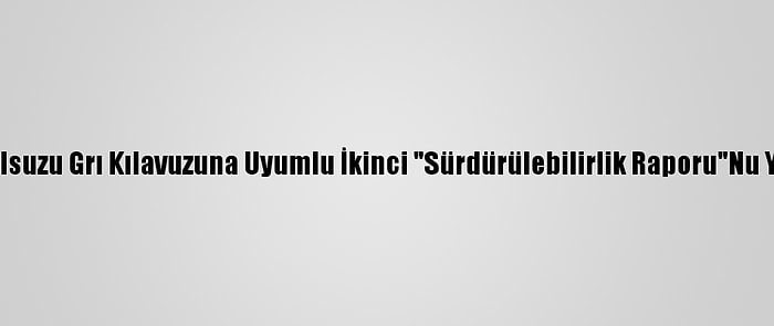 Anadolu Isuzu Grı Kılavuzuna Uyumlu İkinci "Sürdürülebilirlik Raporu"Nu Yayınladı