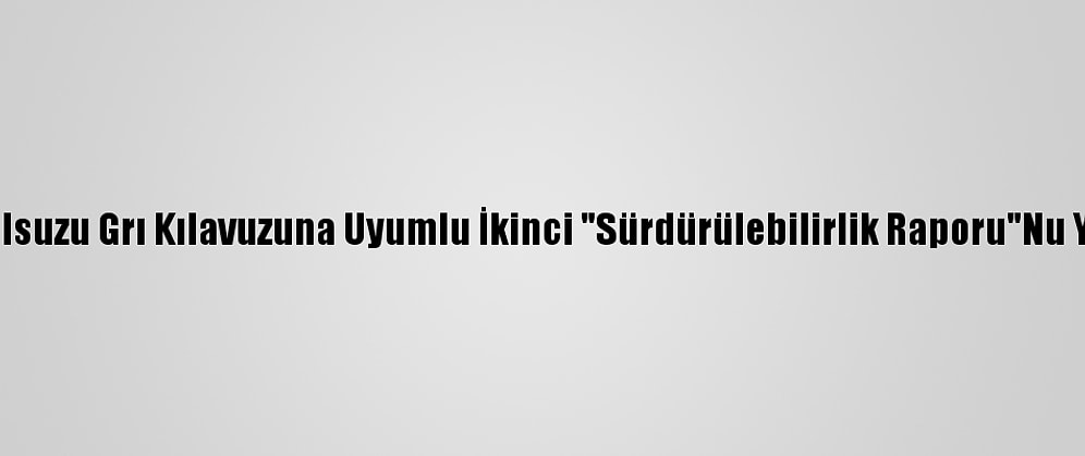 Anadolu Isuzu Grı Kılavuzuna Uyumlu İkinci "Sürdürülebilirlik Raporu"Nu Yayınladı