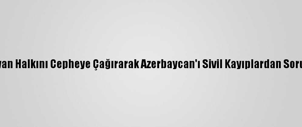 Uzmanlara Göre, Paşinyan Halkını Cepheye Çağırarak Azerbaycan'ı Sivil Kayıplardan Sorumlu Tutmaya Çalışıyor