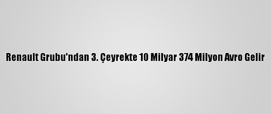 Renault Grubu'ndan 3. Çeyrekte 10 Milyar 374 Milyon Avro Gelir