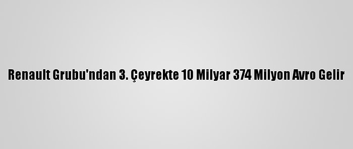 Renault Grubu'ndan 3. Çeyrekte 10 Milyar 374 Milyon Avro Gelir