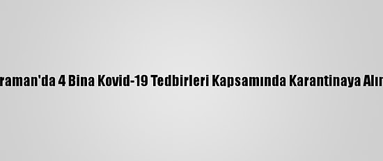 Karaman'da 4 Bina Kovid-19 Tedbirleri Kapsamında Karantinaya Alındı