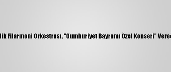 Gedik Filarmoni Orkestrası, "Cumhuriyet Bayramı Özel Konseri" Verecek