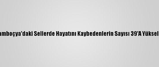 Kamboçya'daki Sellerde Hayatını Kaybedenlerin Sayısı 39'A Yükseldi