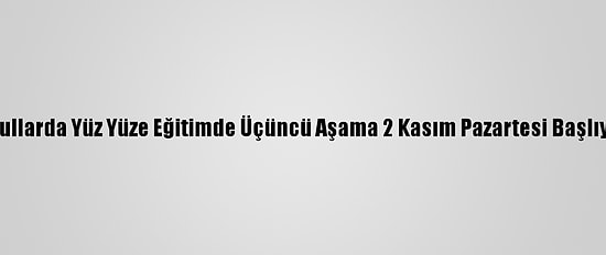Okullarda Yüz Yüze Eğitimde Üçüncü Aşama 2 Kasım Pazartesi Başlıyor