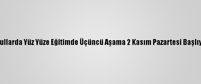 Okullarda Yüz Yüze Eğitimde Üçüncü Aşama 2 Kasım Pazartesi Başlıyor