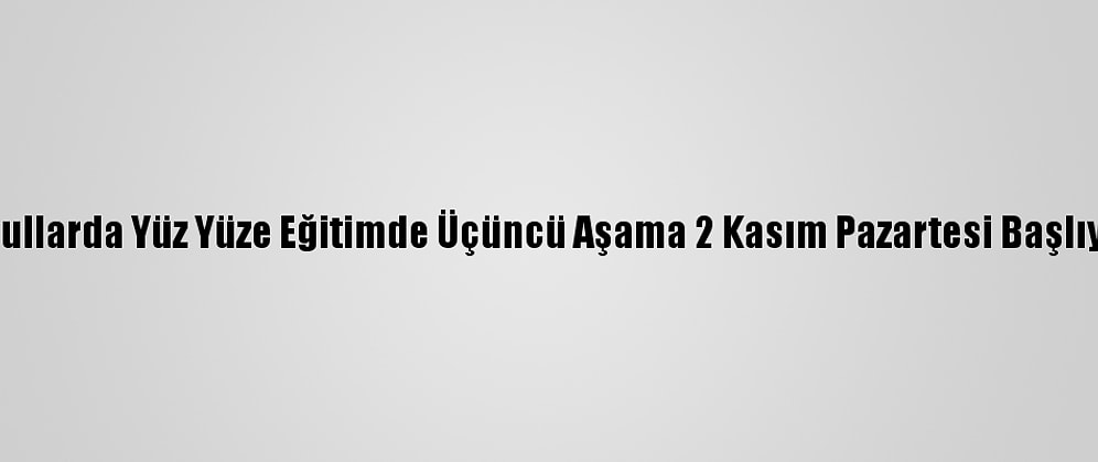 Okullarda Yüz Yüze Eğitimde Üçüncü Aşama 2 Kasım Pazartesi Başlıyor
