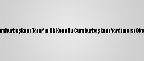 Kktc Cumhurbaşkanı Tatar'ın İlk Konuğu Cumhurbaşkanı Yardımcısı Oktay Oldu