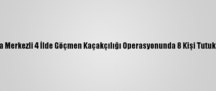 Muğla Merkezli 4 İlde Göçmen Kaçakçılığı Operasyonunda 8 Kişi Tutuklandı