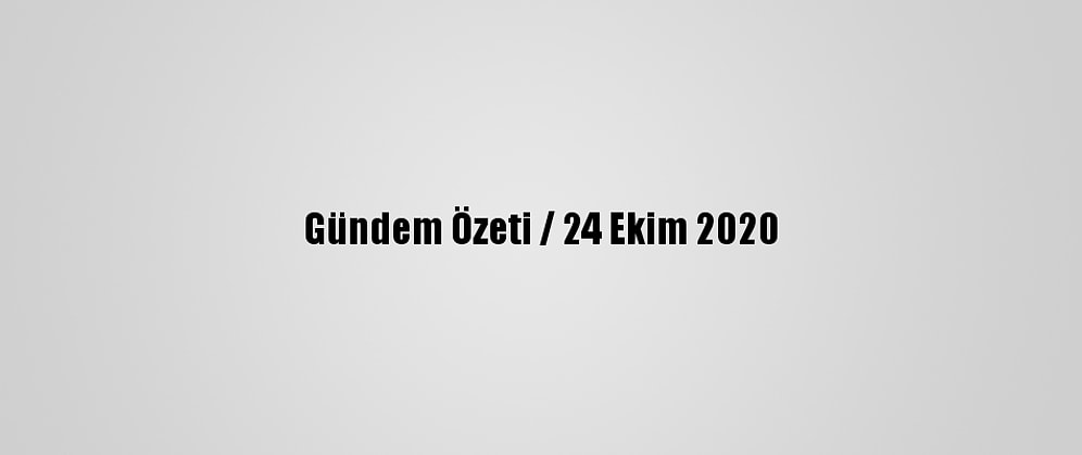 Gündem Özeti / 24 Ekim 2020