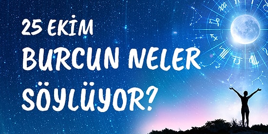 Günlük Burç Yorumuna Göre 25 Ekim Pazar Günün Nasıl Geçecek?