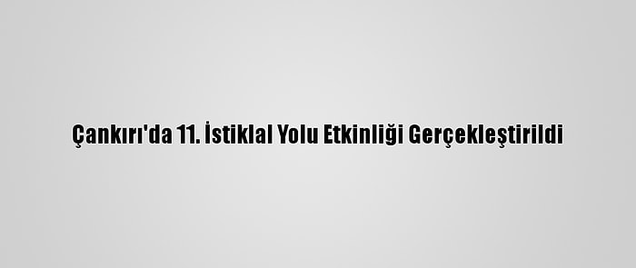 Çankırı'da 11. İstiklal Yolu Etkinliği Gerçekleştirildi