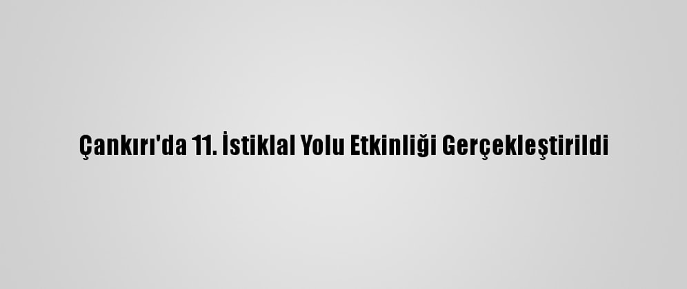Çankırı'da 11. İstiklal Yolu Etkinliği Gerçekleştirildi