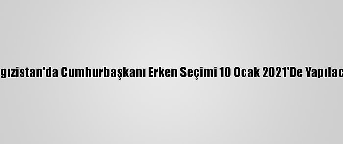 Kırgızistan'da Cumhurbaşkanı Erken Seçimi 10 Ocak 2021'De Yapılacak