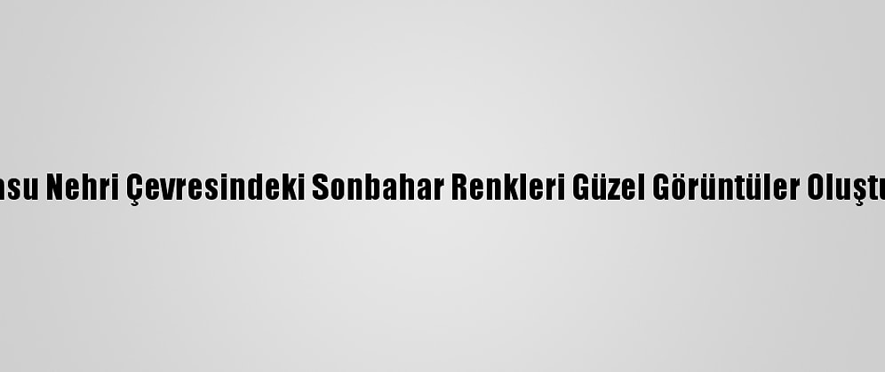 Karasu Nehri Çevresindeki Sonbahar Renkleri Güzel Görüntüler Oluşturdu