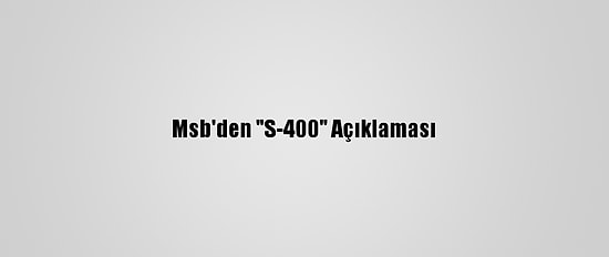 Msb'den "S-400" Açıklaması