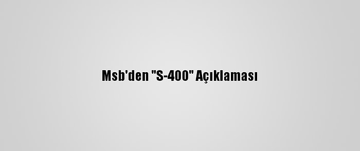 Msb'den "S-400" Açıklaması