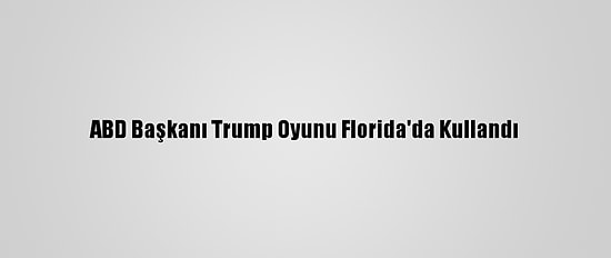 ABD Başkanı Trump Oyunu Florida'da Kullandı