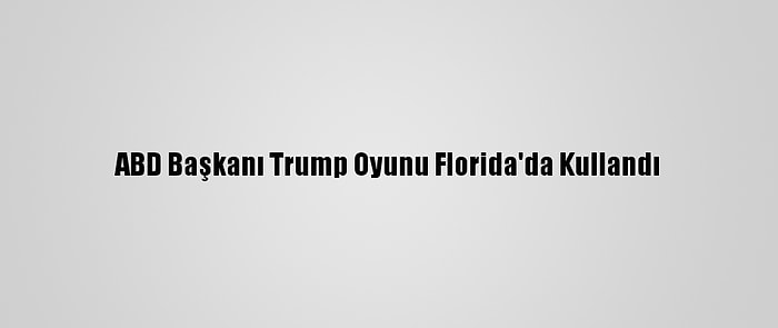 ABD Başkanı Trump Oyunu Florida'da Kullandı