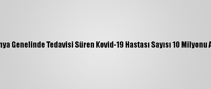 Dünya Genelinde Tedavisi Süren Kovid-19 Hastası Sayısı 10 Milyonu Aştı