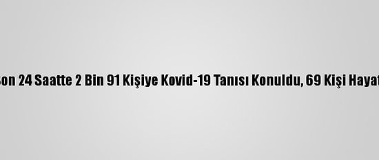 Türkiye'de Son 24 Saatte 2 Bin 91 Kişiye Kovid-19 Tanısı Konuldu, 69 Kişi Hayatını Kaybetti