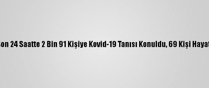 Türkiye'de Son 24 Saatte 2 Bin 91 Kişiye Kovid-19 Tanısı Konuldu, 69 Kişi Hayatını Kaybetti