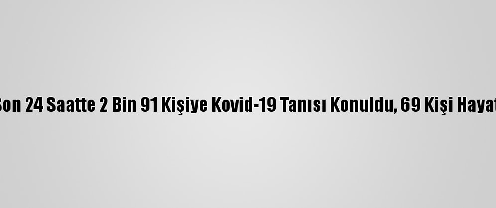 Türkiye'de Son 24 Saatte 2 Bin 91 Kişiye Kovid-19 Tanısı Konuldu, 69 Kişi Hayatını Kaybetti