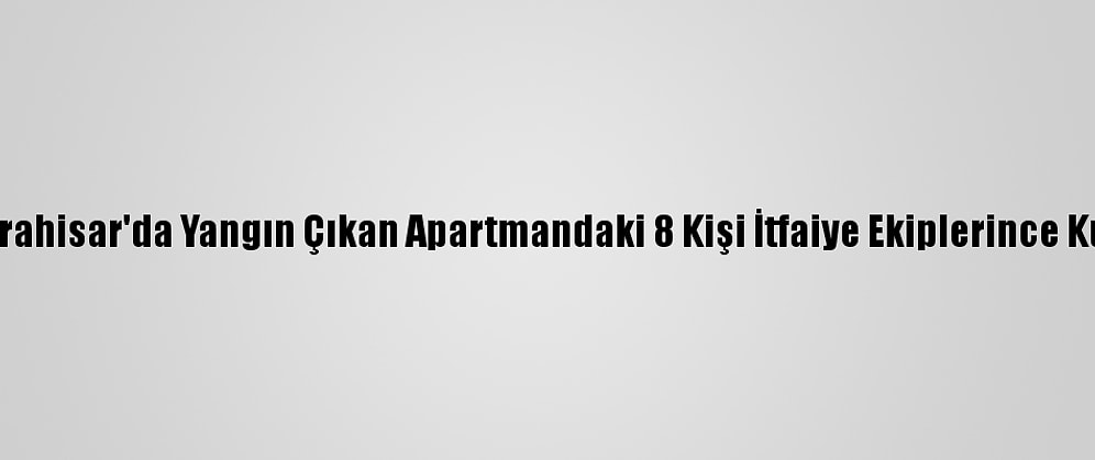 Afyonkarahisar'da Yangın Çıkan Apartmandaki 8 Kişi İtfaiye Ekiplerince Kurtarıldı