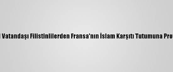 İsrail Vatandaşı Filistinlilerden Fransa'nın İslam Karşıtı Tutumuna Protesto