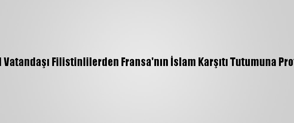 İsrail Vatandaşı Filistinlilerden Fransa'nın İslam Karşıtı Tutumuna Protesto