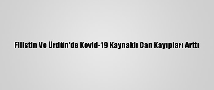 Filistin Ve Ürdün'de Kovid-19 Kaynaklı Can Kayıpları Arttı