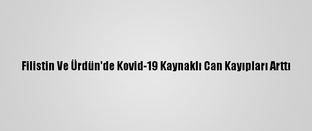 Filistin Ve Ürdün'de Kovid-19 Kaynaklı Can Kayıpları Arttı