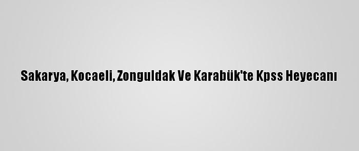 Sakarya, Kocaeli, Zonguldak Ve Karabük'te Kpss Heyecanı