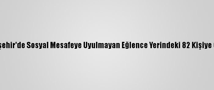 Eskişehir'de Sosyal Mesafeye Uyulmayan Eğlence Yerindeki 82 Kişiye Ceza