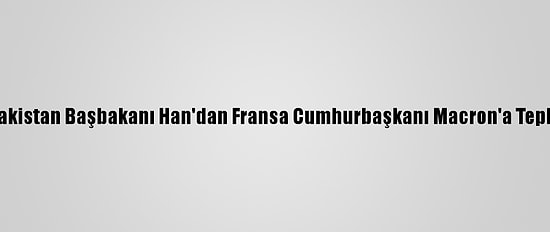Pakistan Başbakanı Han'dan Fransa Cumhurbaşkanı Macron'a Tepki