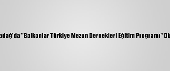 Ytb, Karadağ'da "Balkanlar Türkiye Mezun Dernekleri Eğitim Programı" Düzenledi
