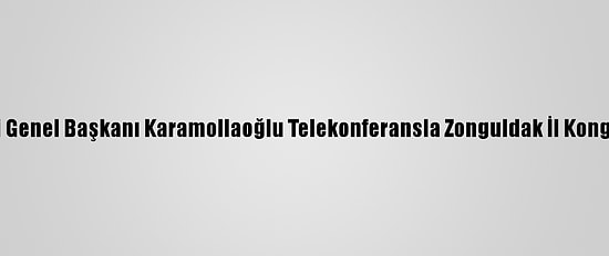 Saadet Partisi Genel Başkanı Karamollaoğlu Telekonferansla Zonguldak İl Kongresine Katıldı