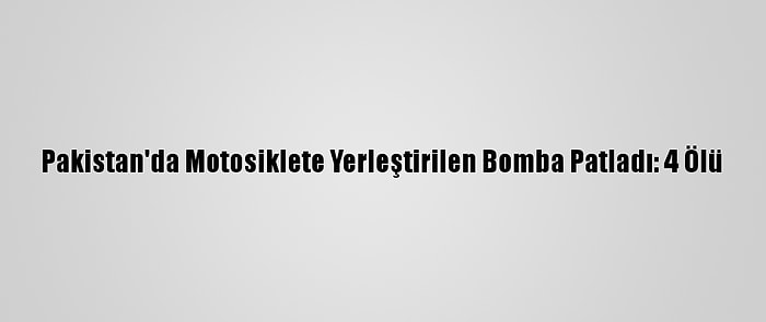 Pakistan'da Motosiklete Yerleştirilen Bomba Patladı: 4 Ölü