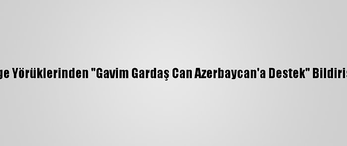 Ege Yörüklerinden "Gavim Gardaş Can Azerbaycan'a Destek" Bildirisi