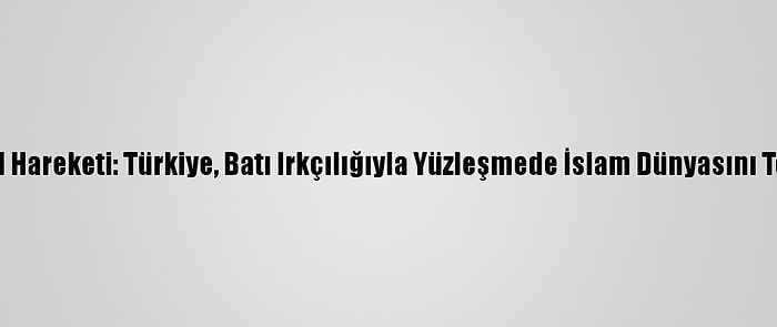 İslami Cihad Hareketi: Türkiye, Batı Irkçılığıyla Yüzleşmede İslam Dünyasını Temsil Ediyor