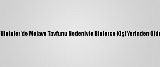 Filipinler'de Molave Tayfunu Nedeniyle Binlerce Kişi Yerinden Oldu