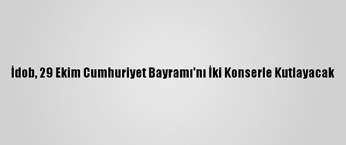 İdob, 29 Ekim Cumhuriyet Bayramı'nı İki Konserle Kutlayacak