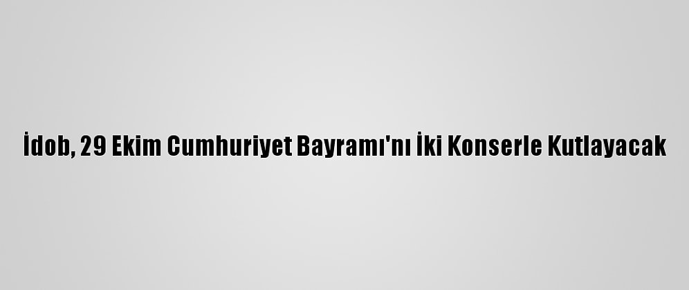 İdob, 29 Ekim Cumhuriyet Bayramı'nı İki Konserle Kutlayacak