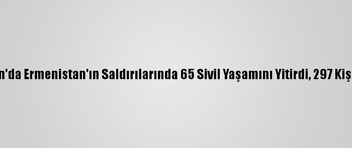 Azerbaycan'da Ermenistan'ın Saldırılarında 65 Sivil Yaşamını Yitirdi, 297 Kişi Yaralandı