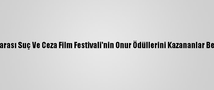 Uluslararası Suç Ve Ceza Film Festivali'nin Onur Ödüllerini Kazananlar Belli Oldu