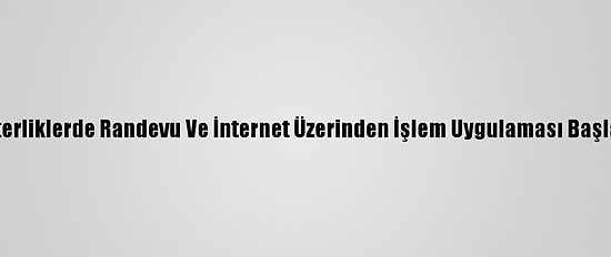 Noterliklerde Randevu Ve İnternet Üzerinden İşlem Uygulaması Başladı