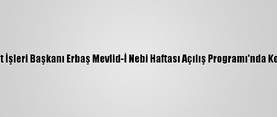 Diyanet İşleri Başkanı Erbaş Mevlid-İ Nebi Haftası Açılış Programı'nda Konuştu: